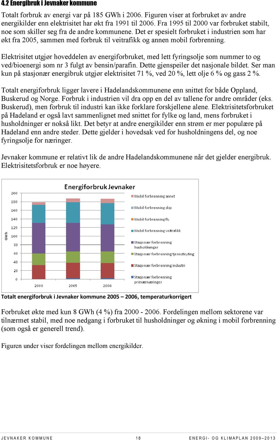 Det er spesielt forbruket i industrien som har økt fra 2005, sammen med forbruk til veitrafikk og annen mobil forbrenning.