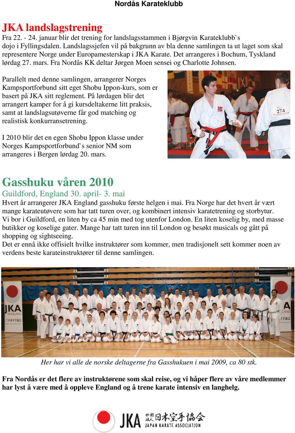 Fra Nordås KK deltar Jørgen Moen sensei og Charlotte Johnsen. Parallelt med denne samlingen, arrangerer Norges Kampsportforbund sitt eget Shobu Ippon-kurs, som er basert på JKA sitt reglement.