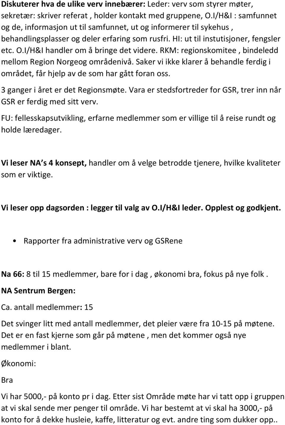 I/H&I handler om å bringe det videre. RKM: regionskomitee, bindeledd mellom Region Norgeog områdenivå. Saker vi ikke klarer å behandle ferdig i området, får hjelp av de som har gått foran oss.