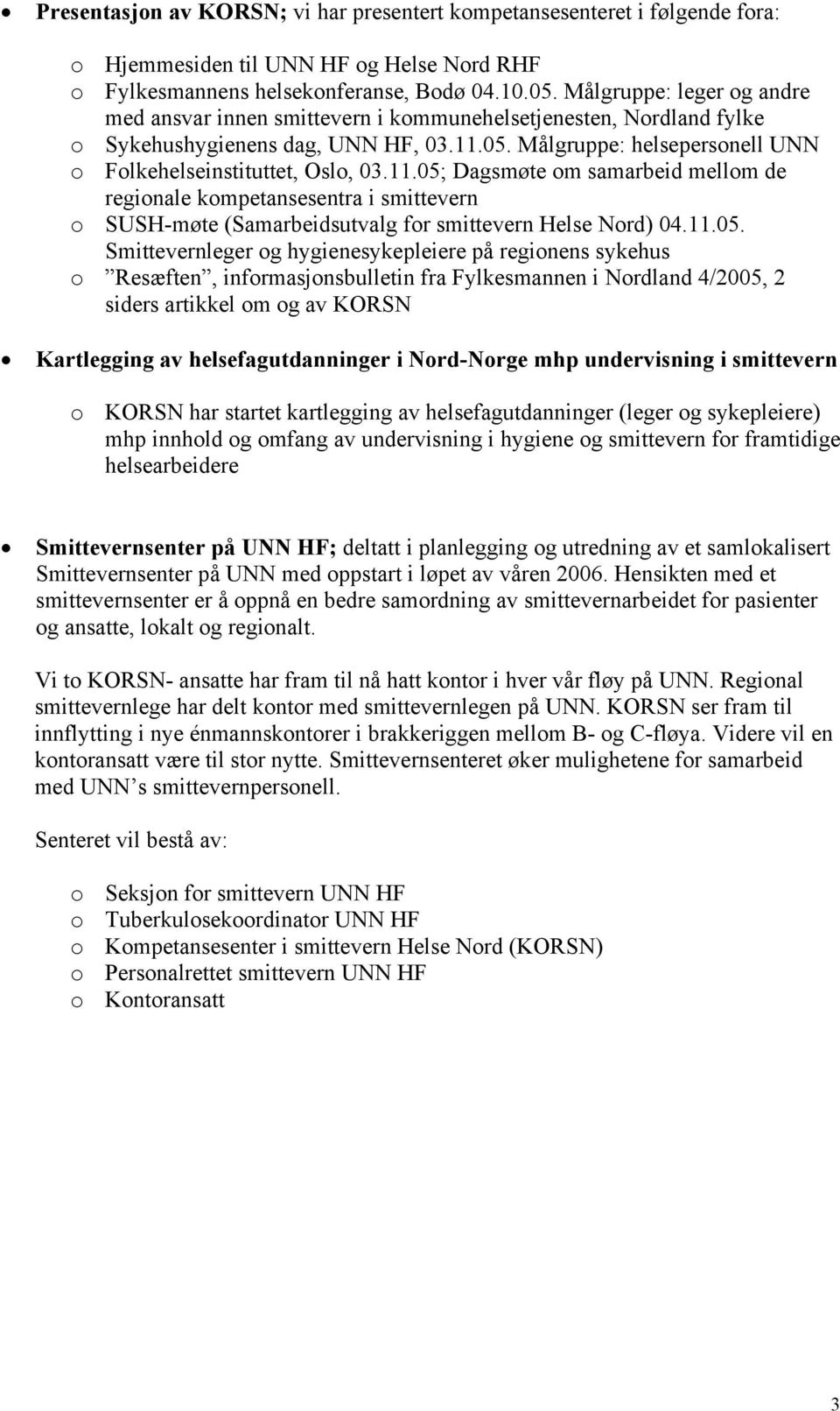 .05; Dagsmøte om samarbeid mellom de regionale kompetansesentra i smittevern o SUSH-møte (Samarbeidsutvalg for smittevern Helse Nord) 04..05. Smittevernleger og hygienesykepleiere på regionens