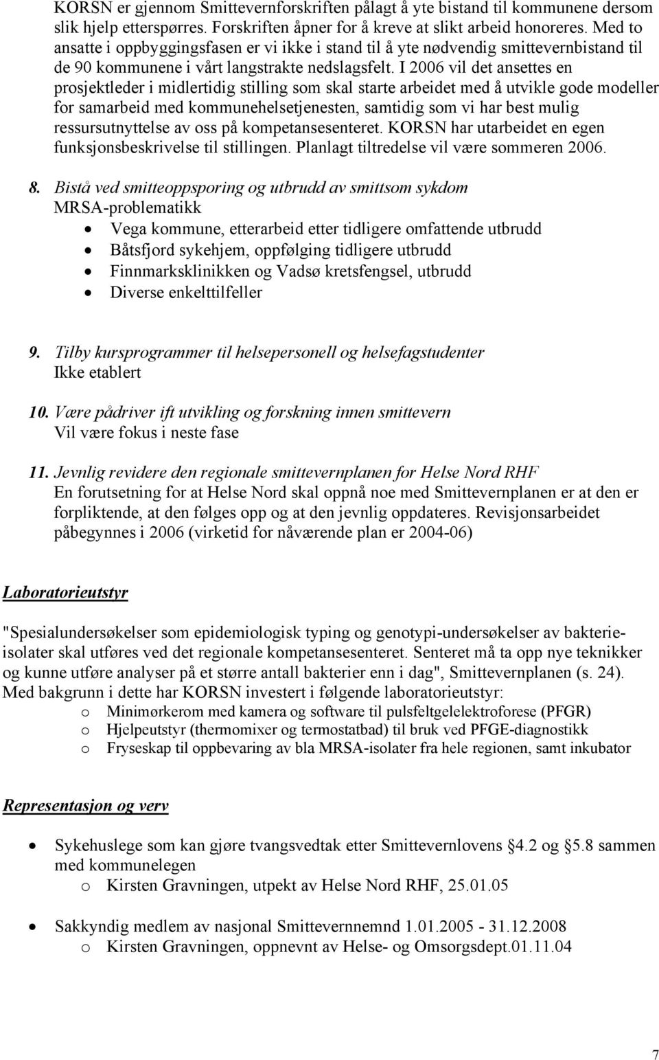 I 006 vil det ansettes en prosjektleder i midlertidig stilling som skal starte arbeidet med å utvikle gode modeller for samarbeid med kommunehelsetjenesten, samtidig som vi har best mulig