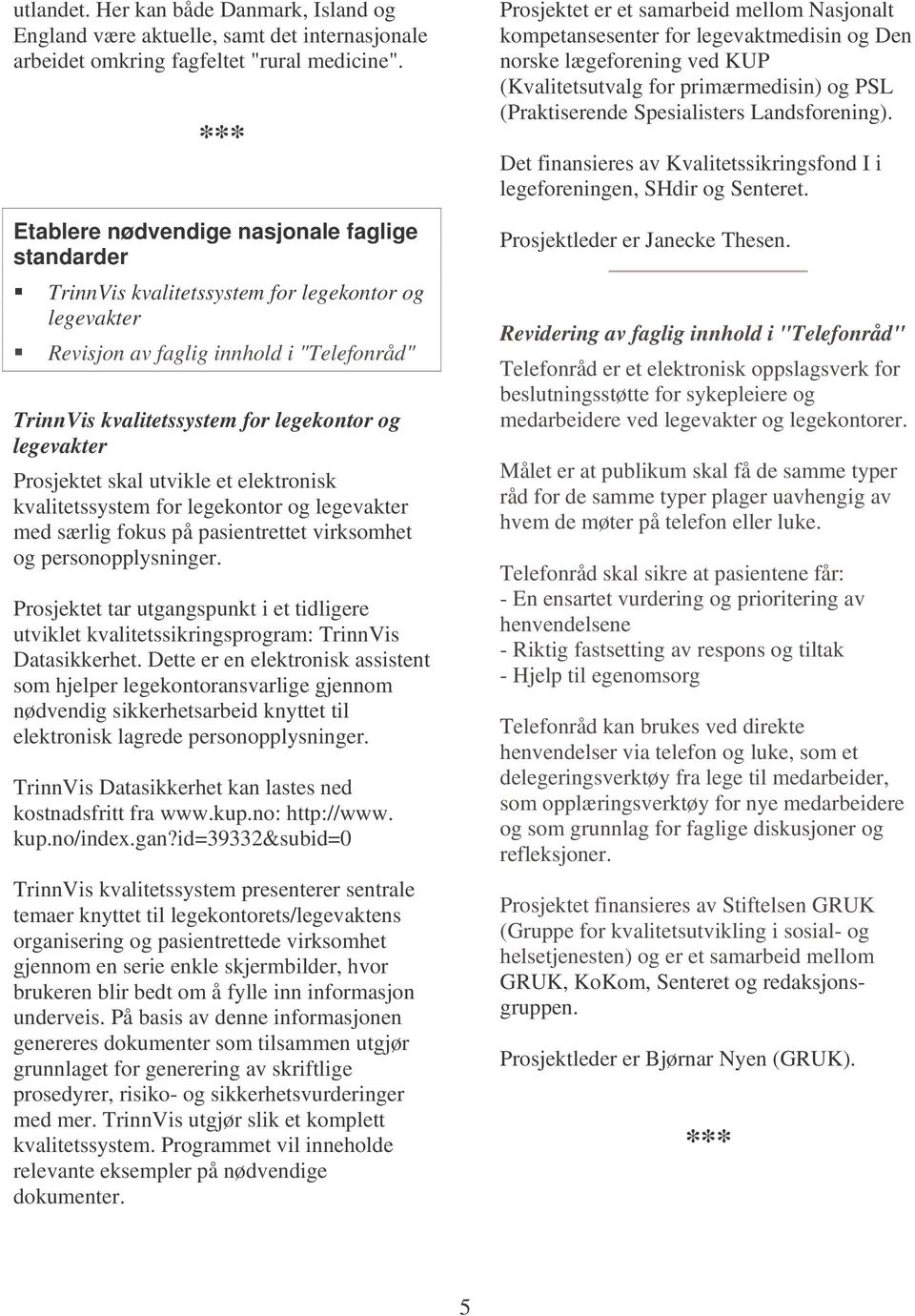 Prosjektet skal utvikle et elektronisk kvalitetssystem for legekontor og legevakter med særlig fokus på pasientrettet virksomhet og personopplysninger.