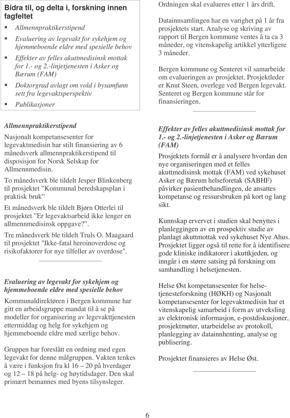 Datainnsamlingen har en varighet på 1 år fra prosjektets start. Analyse og skriving av rapport til Bergen kommune ventes å ta ca 3 måneder, og vitenskapelig artikkel ytterligere 3 måneder.