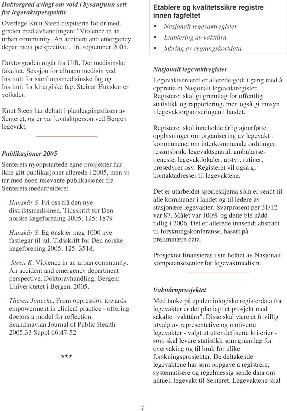 Doktorgraden utgår fra UiB, Det medisinske fakultet, Seksjon for allmennmedisin ved Institutt for samfunnsmedisinske fag og Institutt for kirurgiske fag. Steinar Hunskår er veileder.