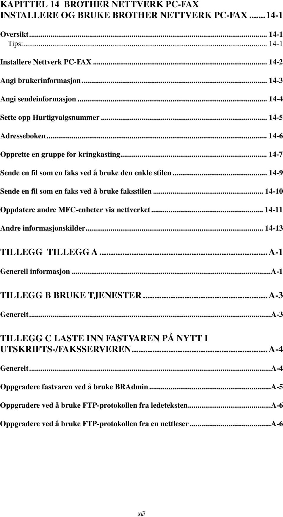 .. 14-9 Sende en fil som en faks ved å bruke faksstilen... 14-10 Oppdatere andre MFC-enheter via nettverket... 14-11 Andre informasjonskilder... 14-13 TILLEGG TILLEGG A...A-1 Generell informasjon.