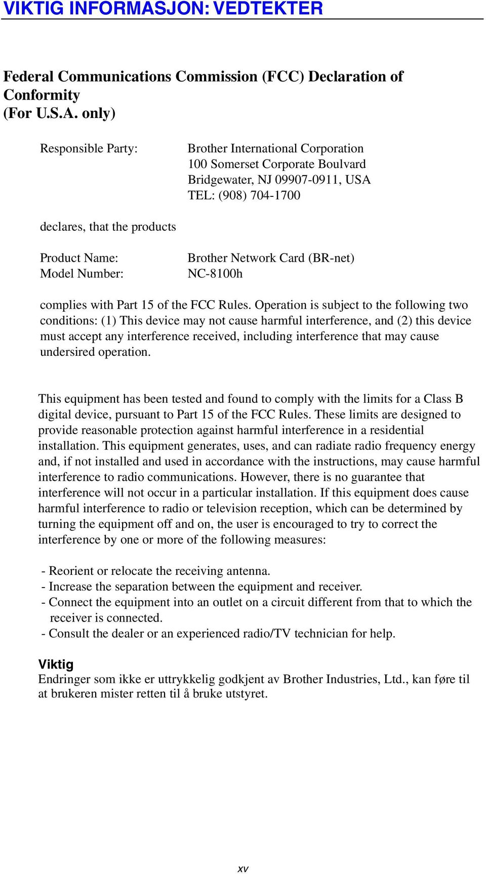 only) Responsible Party: Brother International Corporation 100 Somerset Corporate Boulvard Bridgewater, NJ 09907-0911, USA TEL: (908) 704-1700 declares, that the products Product Name: Model Number: