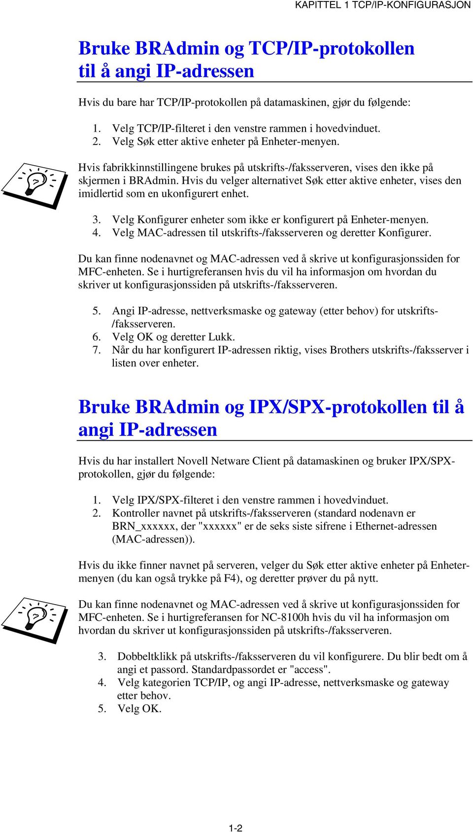 Hvis fabrikkinnstillingene brukes på utskrifts-/faksserveren, vises den ikke på skjermen i BRAdmin.