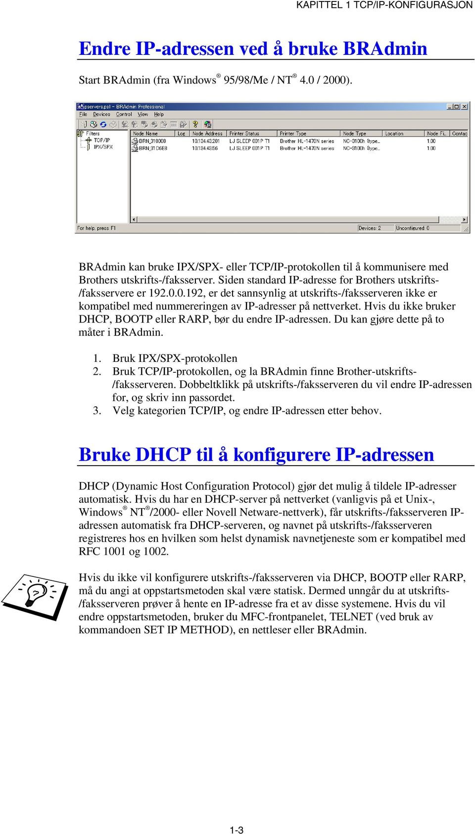 0.192, er det sannsynlig at utskrifts-/faksserveren ikke er kompatibel med nummereringen av IP-adresser på nettverket. Hvis du ikke bruker DHCP, BOOTP eller RARP, bør du endre IP-adressen.