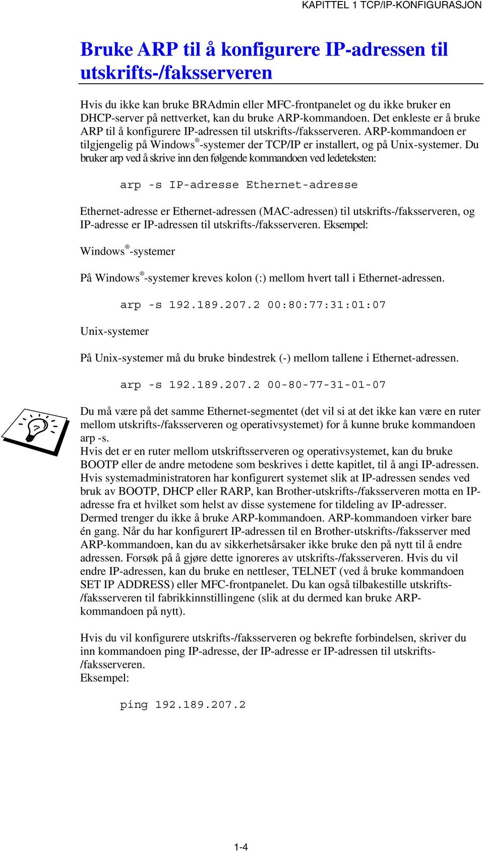 ARP-kommandoen er tilgjengelig på Windows -systemer der TCP/IP er installert, og på Unix-systemer.