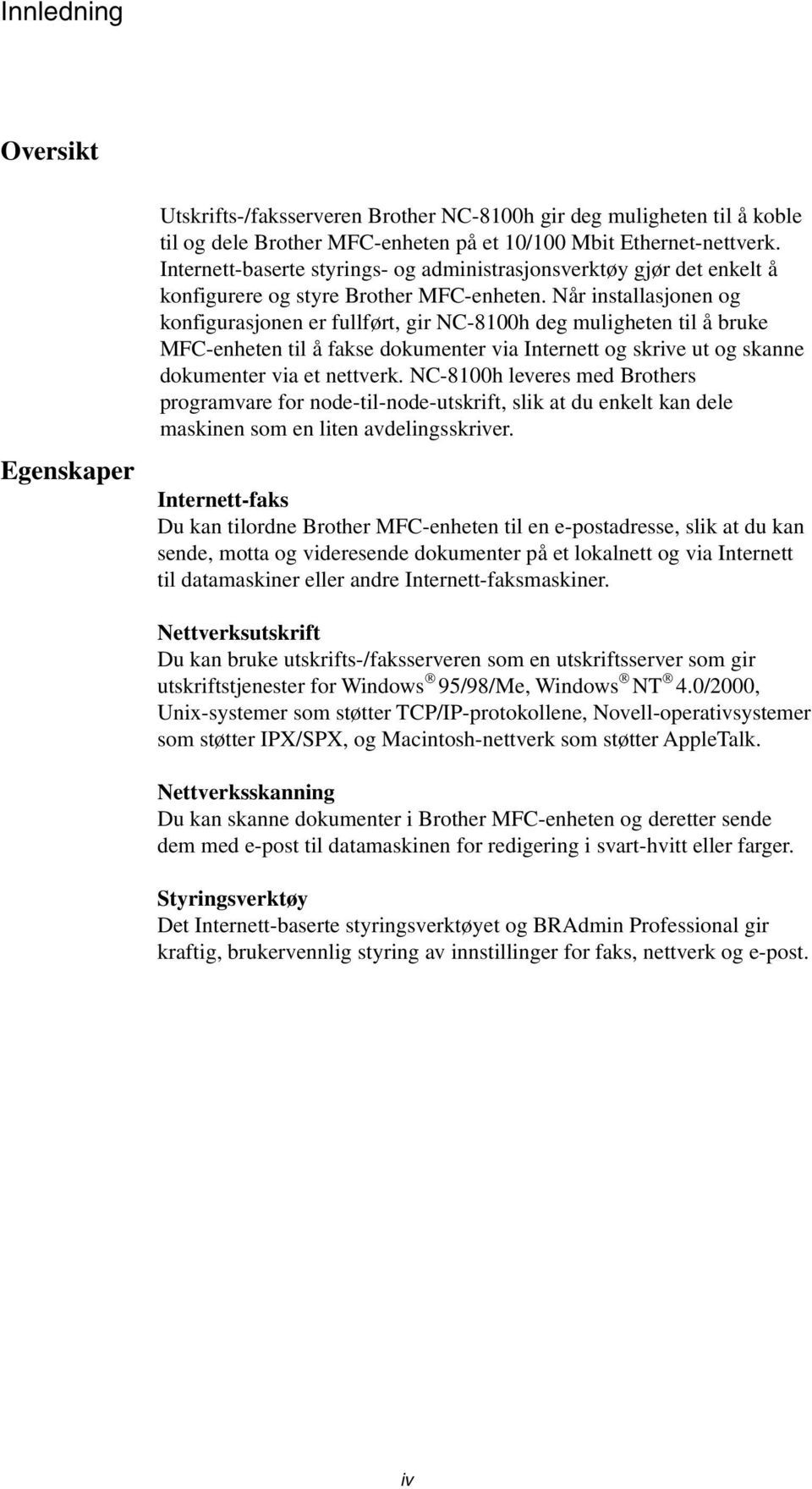 Når installasjonen og konfigurasjonen er fullført, gir NC-8100h deg muligheten til å bruke MFC-enheten til å fakse dokumenter via Internett og skrive ut og skanne dokumenter via et nettverk.