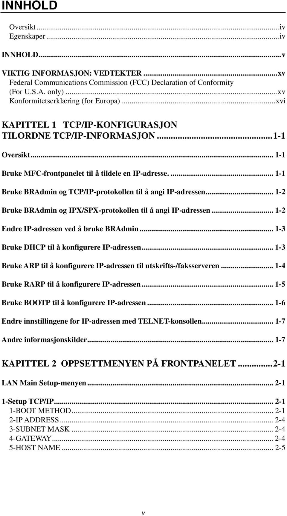 ... 1-1 Bruke BRAdmin og TCP/IP-protokollen til å angi IP-adressen... 1-2 Bruke BRAdmin og IPX/SPX-protokollen til å angi IP-adressen... 1-2 Endre IP-adressen ved å bruke BRAdmin.