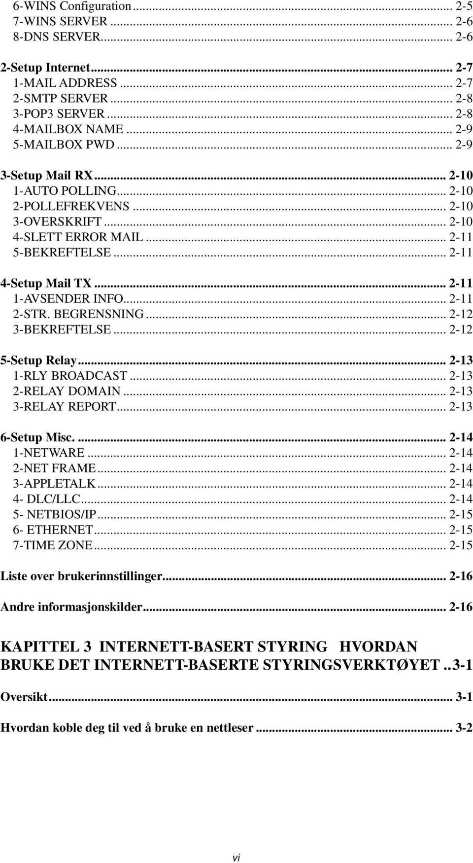 BEGRENSNING... 2-12 3-BEKREFTELSE... 2-12 5-Setup Relay... 2-13 1-RLY BROADCAST... 2-13 2-RELAY DOMAIN... 2-13 3-RELAY REPORT... 2-13 6-Setup Misc.... 2-14 1-NETWARE... 2-14 2-NET FRAME.