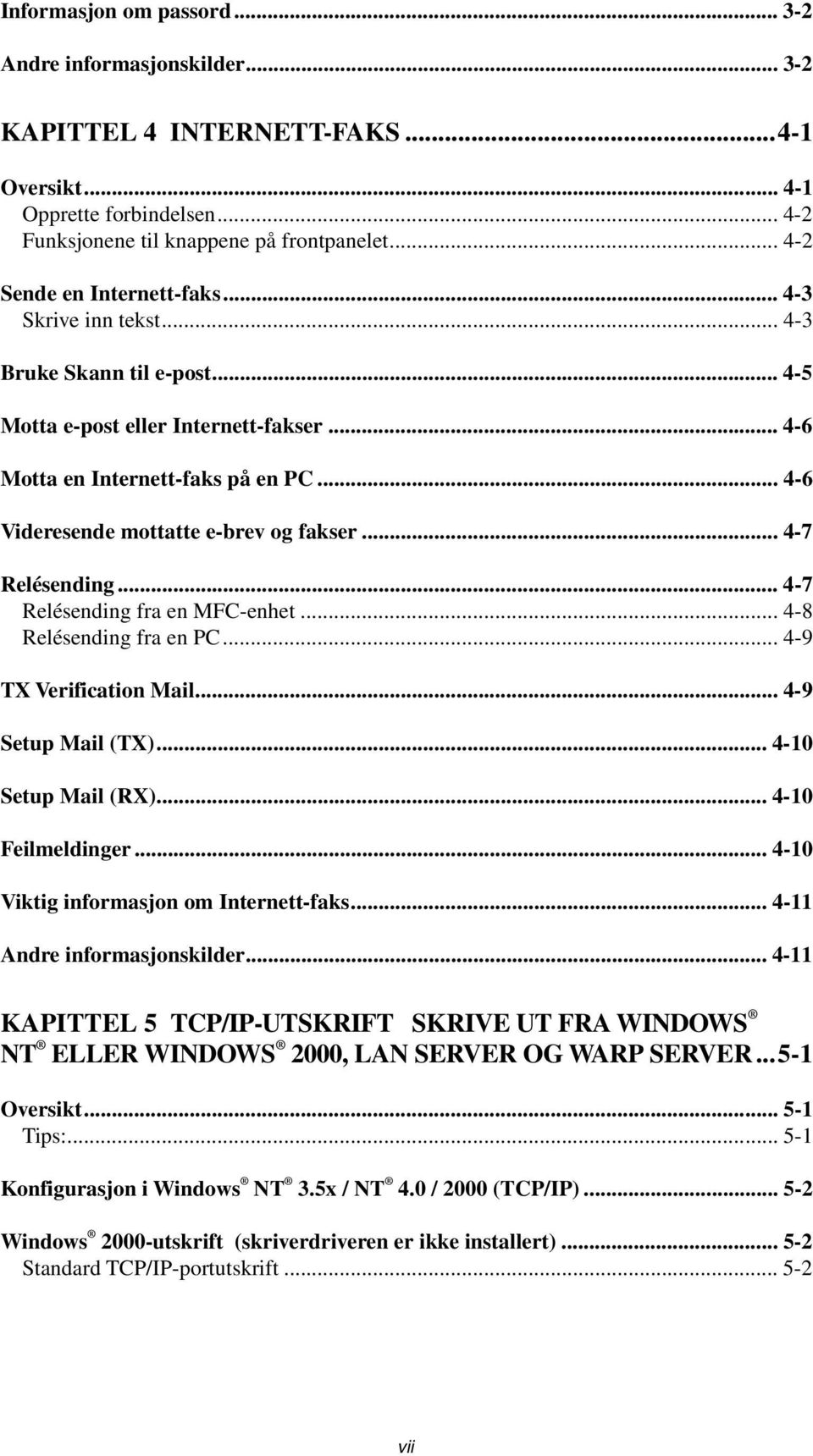 .. 4-6 Videresende mottatte e-brev og fakser... 4-7 Relésending... 4-7 Relésending fra en MFC-enhet... 4-8 Relésending fra en PC... 4-9 TX Verification Mail... 4-9 Setup Mail (TX).