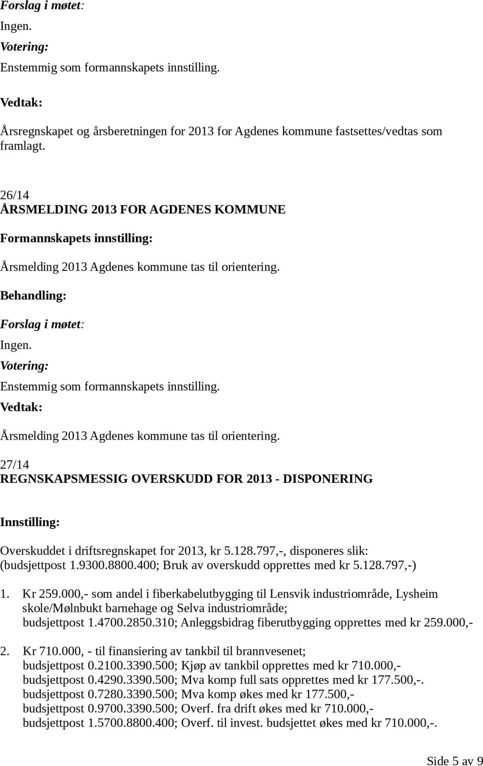 Vedtak: Årsmelding 2013 Agdenes kommune tas til orientering. 27/14 REGNSKAPSMESSIG OVERSKUDD FOR 2013 - DISPONERING Innstilling: Overskuddet i driftsregnskapet for 2013, kr 5.128.