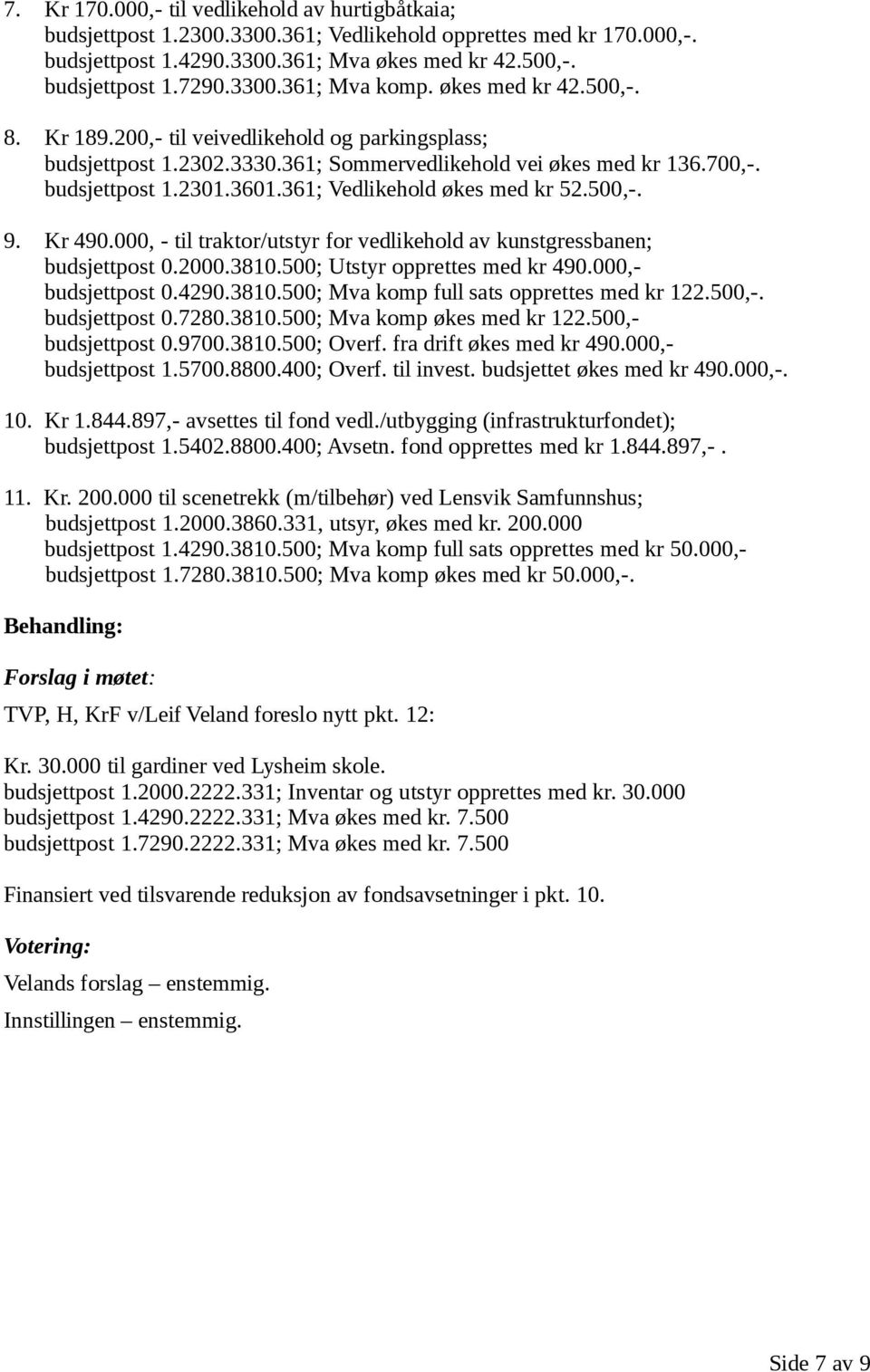 361; Vedlikehold økes med kr 52.500,-. 9. Kr 490.000, - til traktor/utstyr for vedlikehold av kunstgressbanen; budsjettpost 0.2000.3810.500; Utstyr opprettes med kr 490.000,- budsjettpost 0.4290.3810.500; Mva komp full sats opprettes med kr 122.