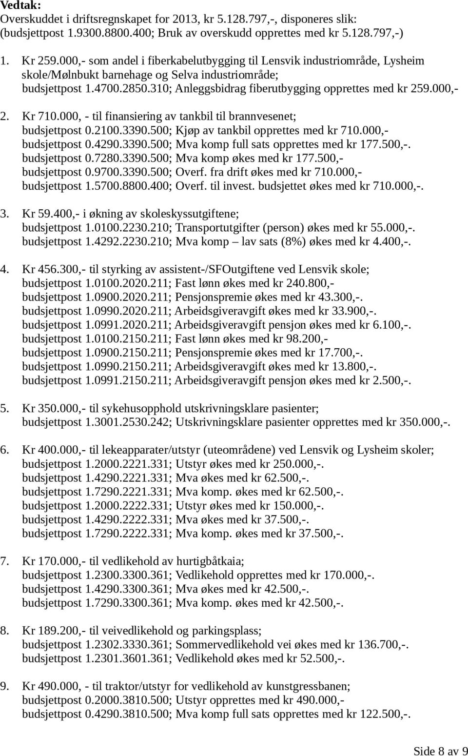 310; Anleggsbidrag fiberutbygging opprettes med kr 259.000,- 2. Kr 710.000, - til finansiering av tankbil til brannvesenet; budsjettpost 0.2100.3390.500; Kjøp av tankbil opprettes med kr 710.