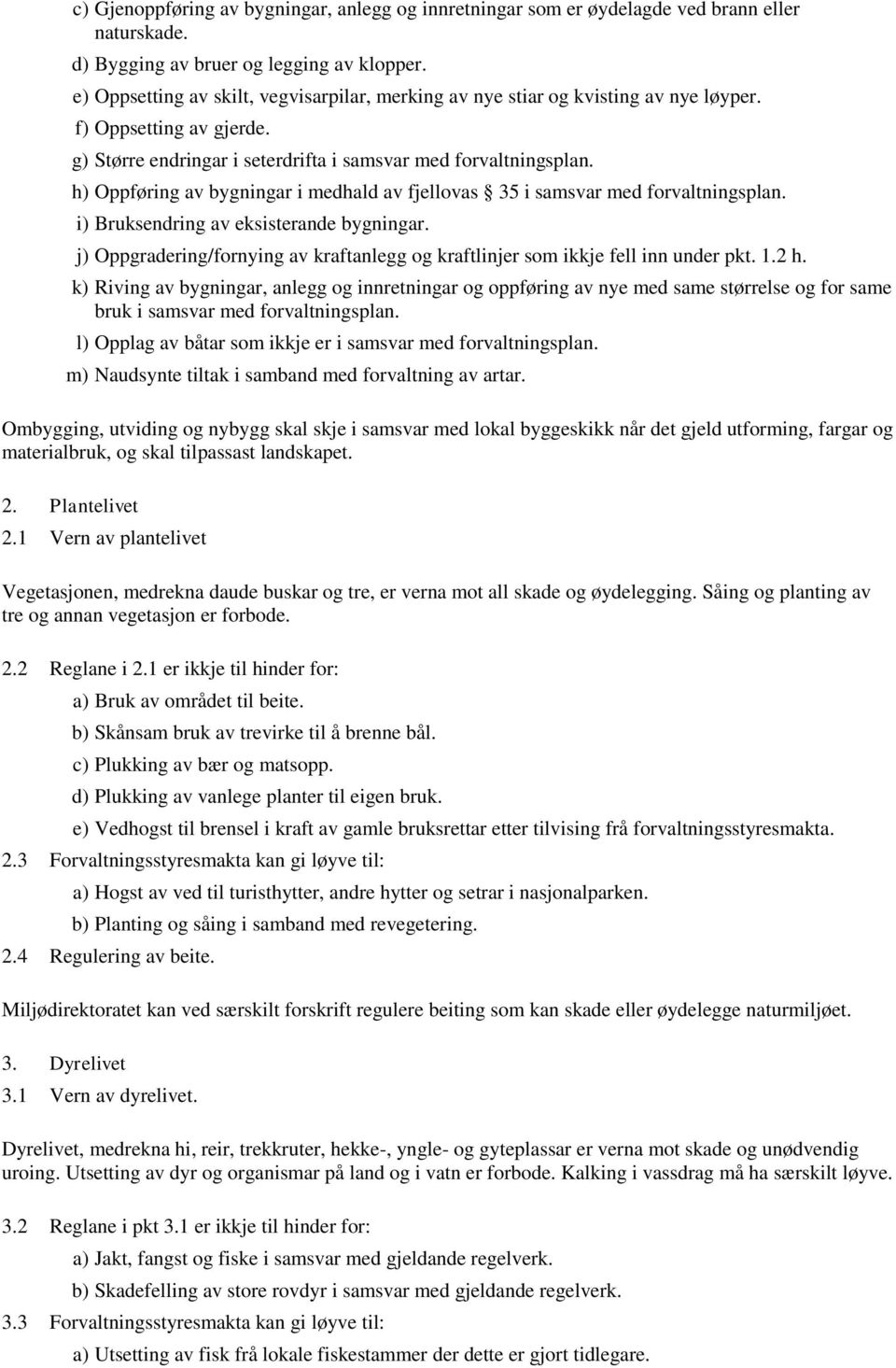 h) Oppføring av bygningar i medhald av fjellovas 35 i samsvar med forvaltningsplan. i) Bruksendring av eksisterande bygningar.