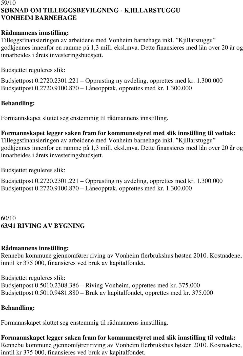 000 Budsjettpost 0.2720.9100.870 Låneopptak, opprettes med kr. 1.300.000 Tilleggsfinansieringen av arbeidene med Vonheim barnehage inkl. Kjillarstuggu godkjennes innenfor en ramme på 1,3 mill. eksl.