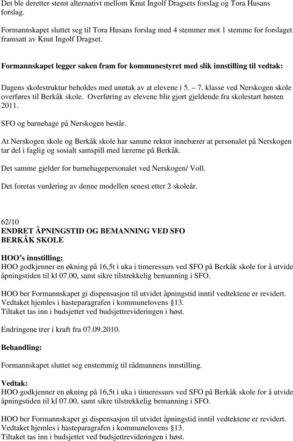 klasse ved Nerskogen skole overføres til Berkåk skole. Overføring av elevene blir gjort gjeldende fra skolestart høsten 2011. SFO og barnehage på Nerskogen består.