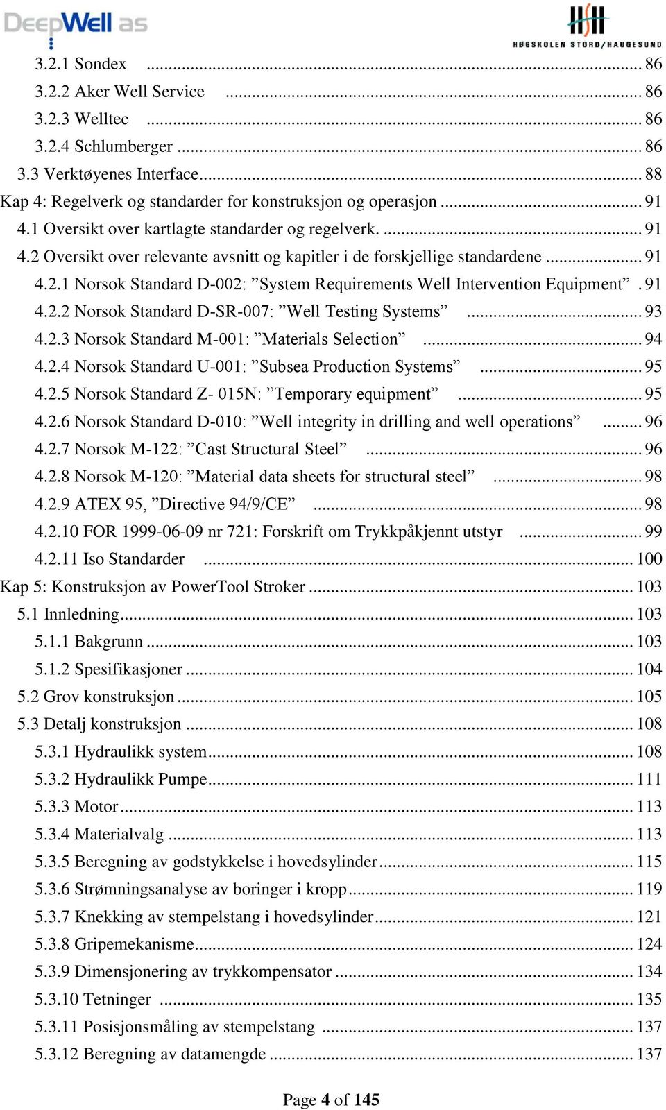 91 4.. Norsok Standard D-SR-007: Well Testing Systems... 93 4..3 Norsok Standard M-001: Materials Selection... 94 4..4 Norsok Standard U-001: Subsea Production Systems... 95 4.