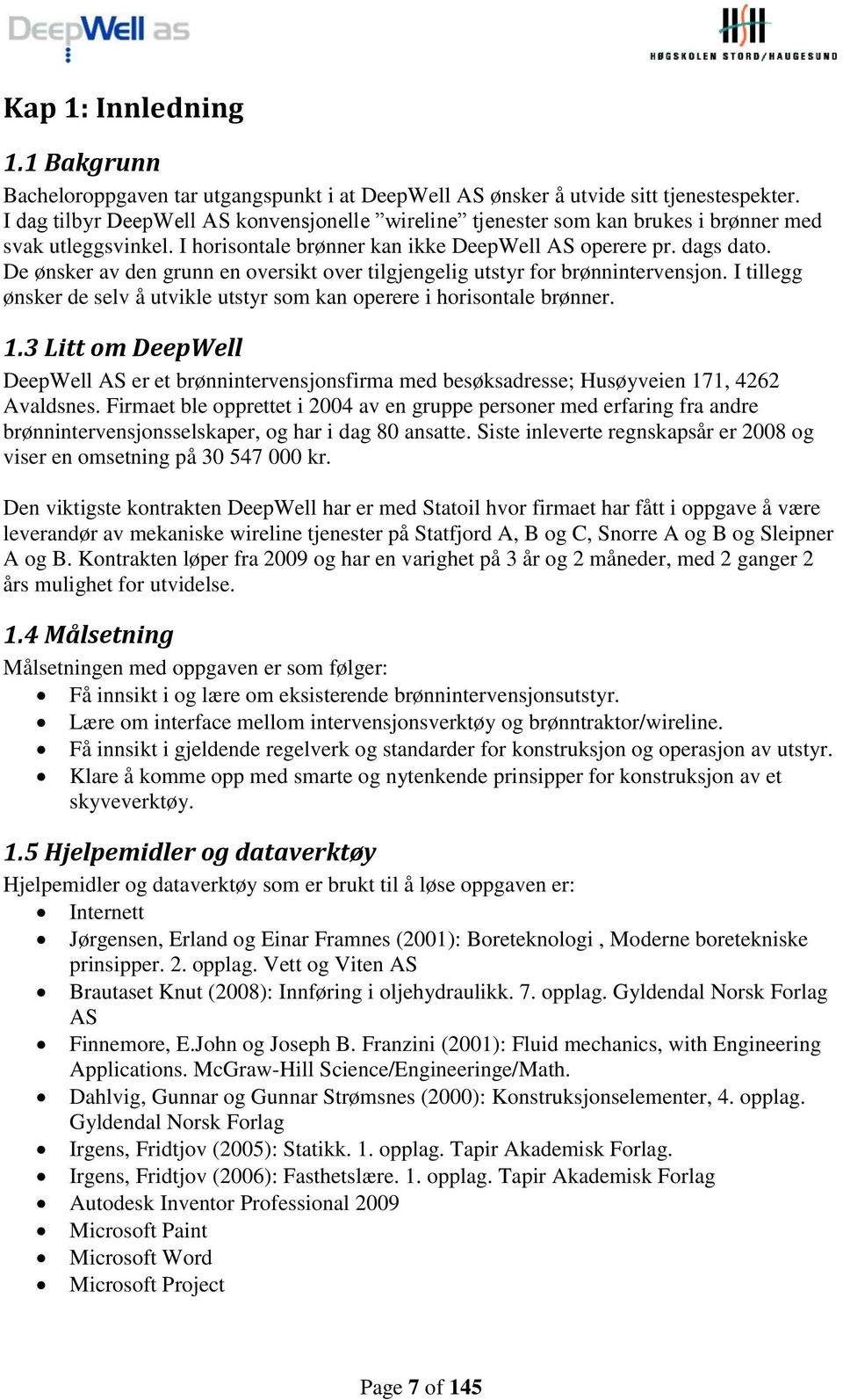 De ønsker av den grunn en oversikt over tilgjengelig utstyr for brønnintervensjon. I tillegg ønsker de selv å utvikle utstyr som kan operere i horisontale brønner. 1.