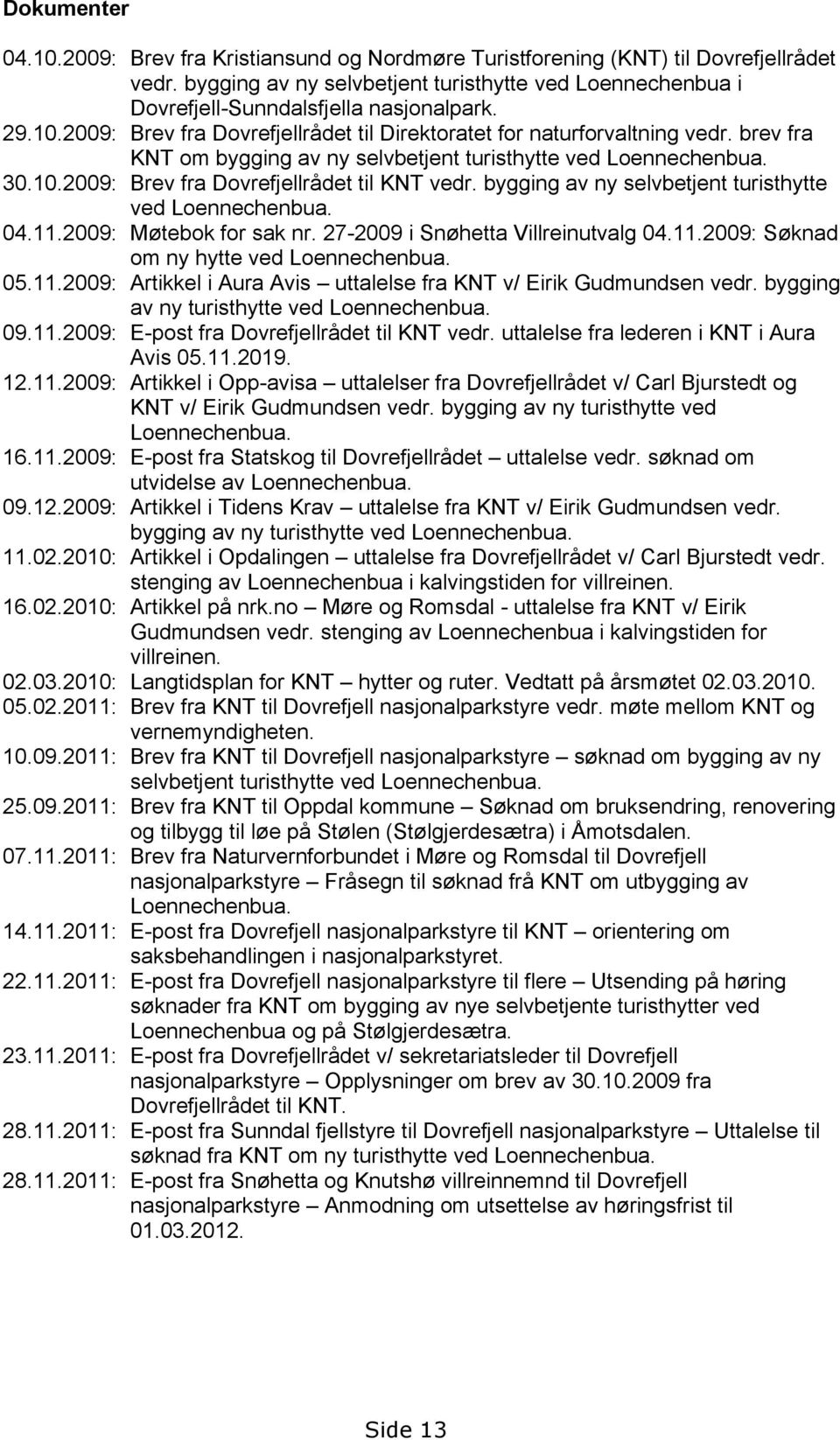 brev fra KNT om bygging av ny selvbetjent turisthytte ved Loennechenbua. 30.10.2009: Brev fra Dovrefjellrådet til KNT vedr. bygging av ny selvbetjent turisthytte ved Loennechenbua. 04.11.