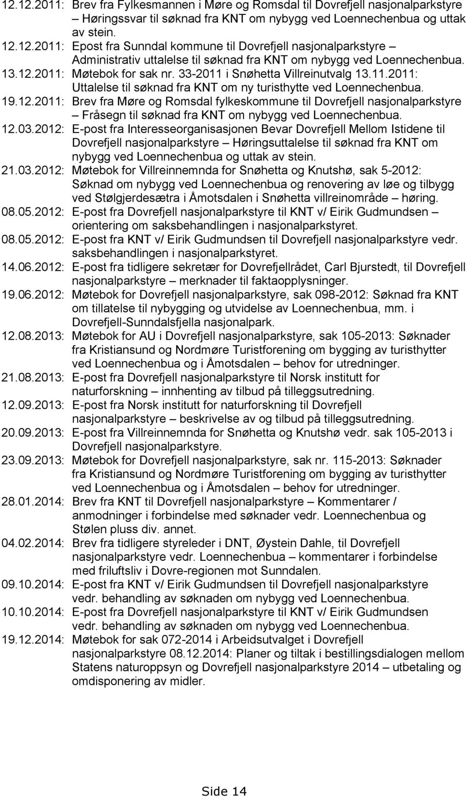 12.03.2012: E-post fra Interesseorganisasjonen Bevar Dovrefjell Mellom Istidene til Dovrefjell nasjonalparkstyre Høringsuttalelse til søknad fra KNT om nybygg ved Loennechenbua og uttak av stein. 21.