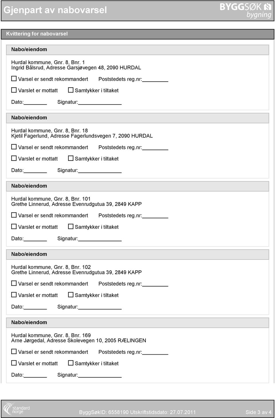 nr: Varslet er mottatt Samtykker i tiltaket Dato: Signatur: Nabo/eiendom Hurdal kommune,, 101 Grethe Linnerud, Adresse Evenrudgutua 39, 249 KAPP Varsel er sendt rekommandert Poststedets reg.