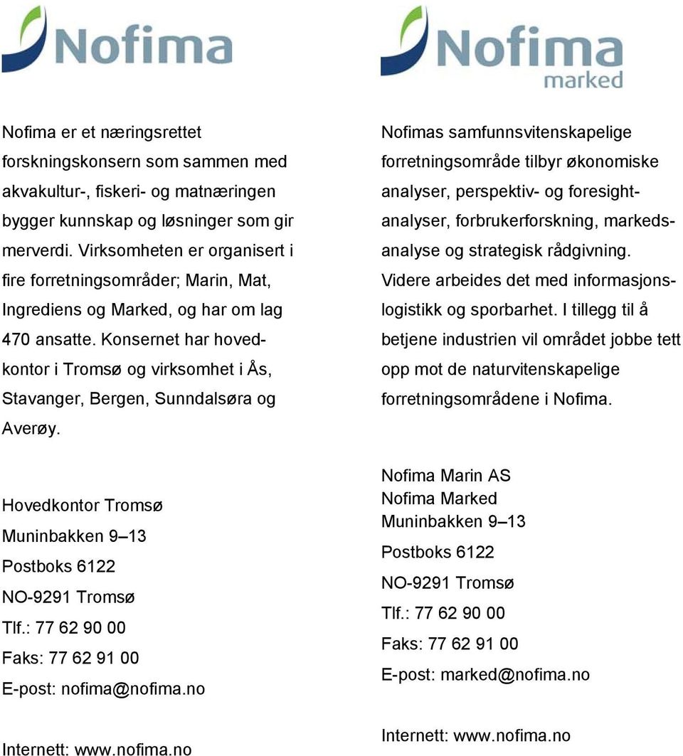 Konsernet har hovedkontor i Tromsø og virksomhet i Ås, Stavanger, Bergen, Sunndalsøra og Averøy. Hovedkontor Tromsø Muninbakken 9 13 Postboks 6122 NO-9291 Tromsø Tlf.