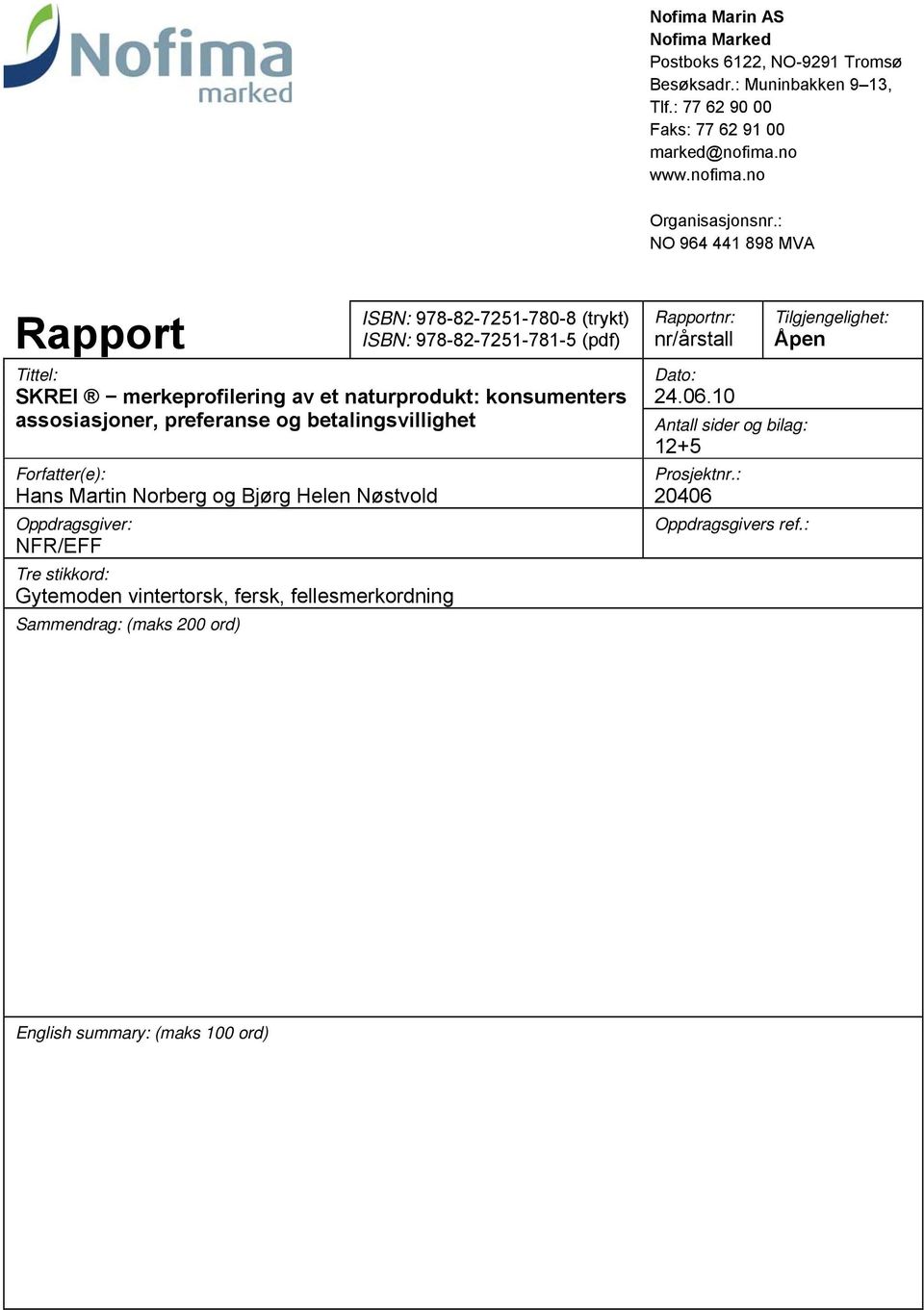 preferanse og betalingsvillighet Forfatter(e): Hans Martin Norberg og Bjørg Helen Nøstvold Oppdragsgiver: NFR/EFF Tre stikkord: Gytemoden vintertorsk, fersk, fellesmerkordning