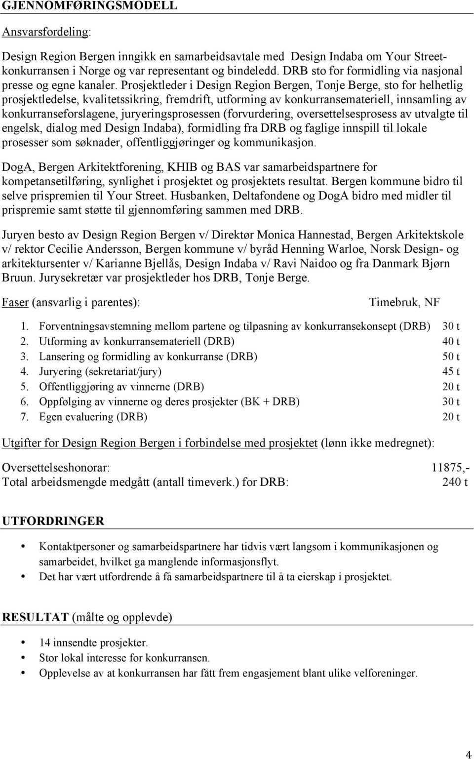 Prosjektleder i Design Region Bergen, Tonje Berge, sto for helhetlig prosjektledelse, kvalitetssikring, fremdrift, utforming av konkurransemateriell, innsamling av konkurranseforslagene,