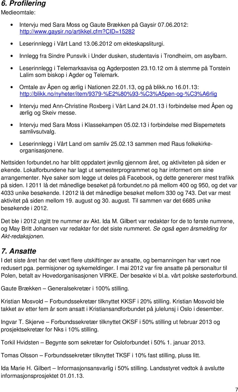 Omtale av Åpen og ærlig i Nationen 22.01.13, og på blikk.no 16.01.13: http://blikk.no/nyheter/item/9379-%e2%80%93-%c3%a5pen-og-%c3%a6rlig Intervju med Ann-Christine Roxberg i Vårt Land 24.01.13 i forbindelse med Åpen og ærlig og Skeiv messe.