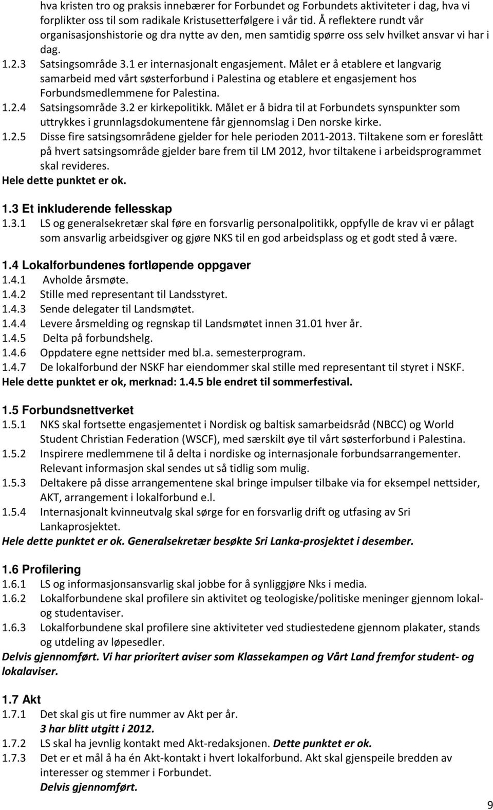 Målet er å etablere et langvarig samarbeid med vårt søsterforbund i Palestina og etablere et engasjement hos Forbundsmedlemmene for Palestina. 1.2.4 Satsingsområde 3.2 er kirkepolitikk.