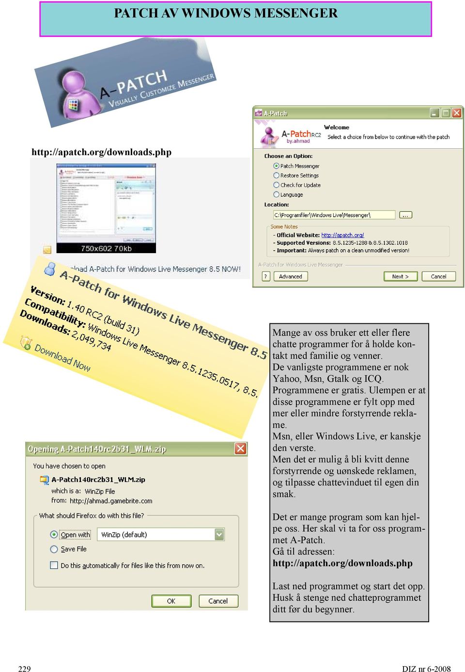 Msn, eller Windows Live, er kanskje den verste. Men det er mulig å bli kvitt denne forstyrrende og uønskede reklamen, og tilpasse chattevinduet til egen din smak.