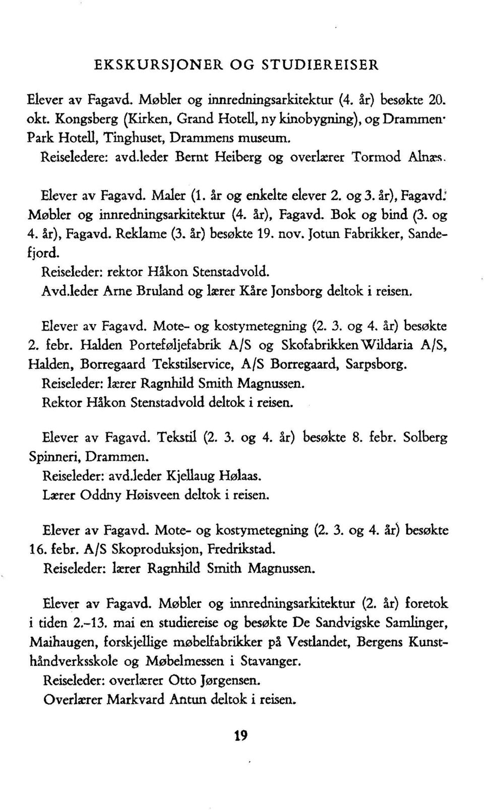 år og enkelte elever 2. og 3. år), Fagavd: Møbler og innrehingsarkitektur (4. år), Fagavd. Bok og bind (3. og 4. år), Fagavd. Reklame (3. år) besøkte 19. nov. Jotun Fabrikker, Sandefjord.