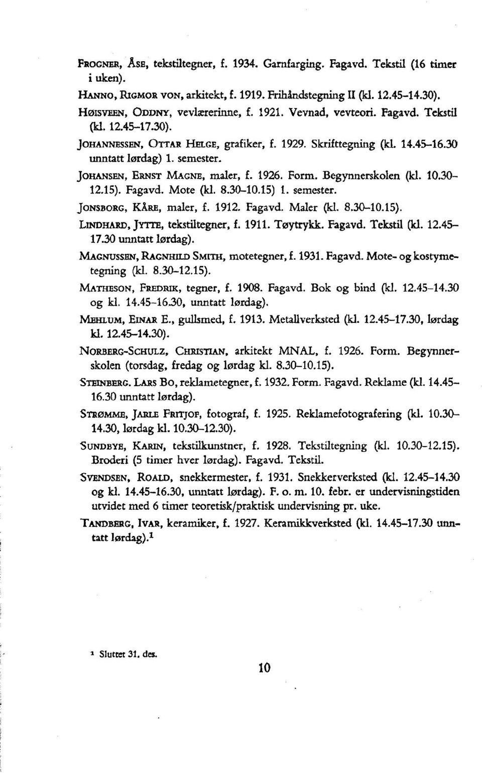 1926. Form. Begynnerskolen (k1. 10.30-12.15). Fagavd. Mote (kl. 8.30-10.15) 1. semester. JoNsSoRG, KÅRE, maler, f. 1912. Fagavd. Maler (kl. 830-10.15). LINDHARD, Jrrrn, tekstategner, f. 1911.