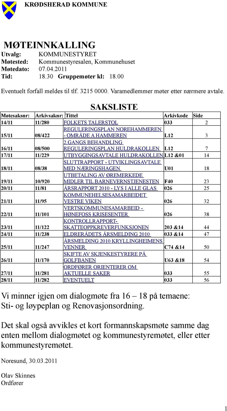 SAKSLISTE Møtesaksnr: Arkivsaknr: Tittel Arkivkode Side 14/11 11/280 FOLKETS TALERSTOL 033 2 REGULERINGSPLAN NOREHAMMEREN 15/11 08/422 - OMRÅDE A HAMMEREN L12 3 2.