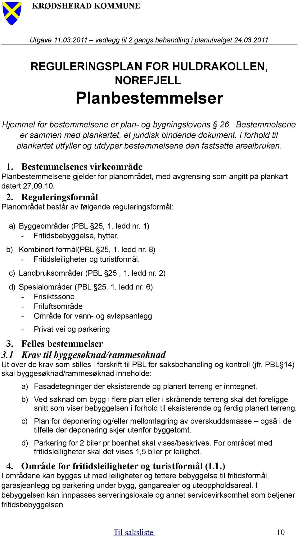 Bestemmelsenes virkeområde Planbestemmelsene gjelder for planområdet, med avgrensing som angitt på plankart datert 27