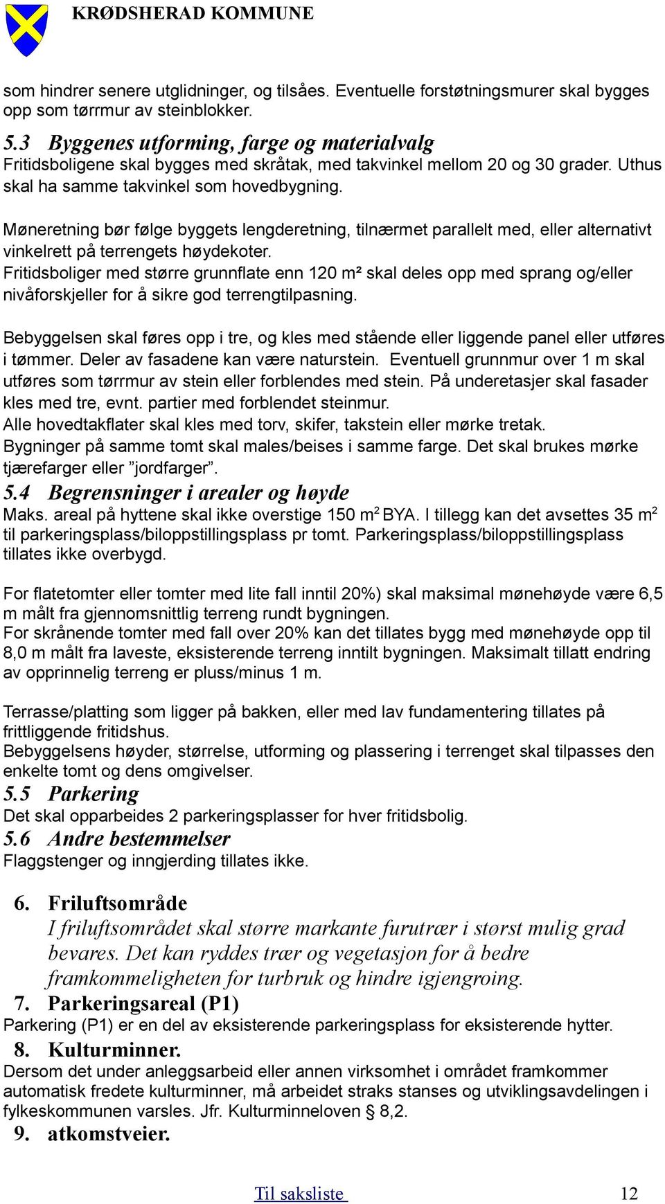 Møneretning bør følge byggets lengderetning, tilnærmet parallelt med, eller alternativt vinkelrett på terrengets høydekoter.