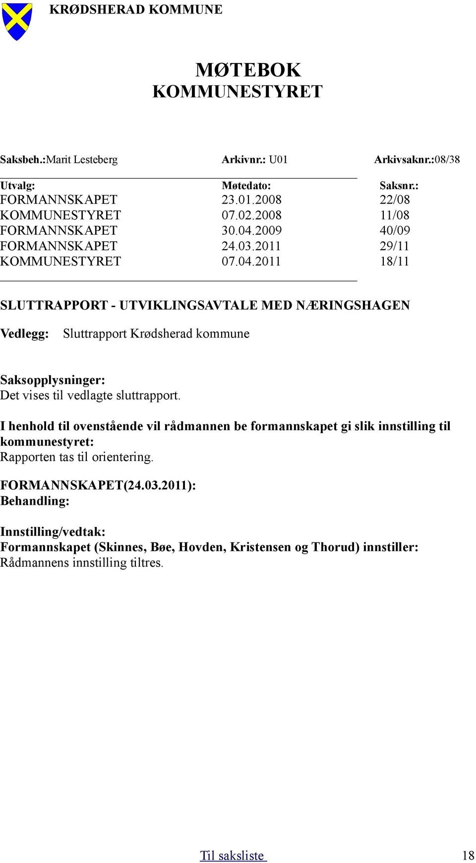 : 22/08 11/08 40/09 29/11 18/11 SLUTTRAPPORT - UTVIKLINGSAVTALE MED NÆRINGSHAGEN Vedlegg: Sluttrapport Krødsherad kommune Saksopplysninger: Det vises til vedlagte