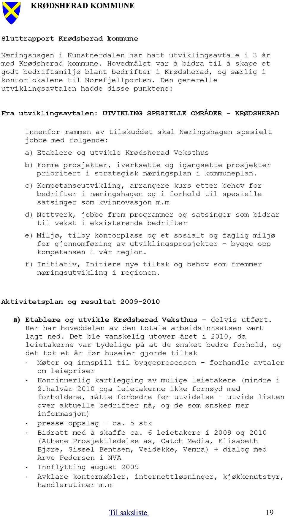 Den generelle utviklingsavtalen hadde disse punktene: Fra utviklingsavtalen: UTVIKLING SPESIELLE OMRÅDER - KRØDSHERAD Innenfor rammen av tilskuddet skal Næringshagen spesielt jobbe med følgende: a)