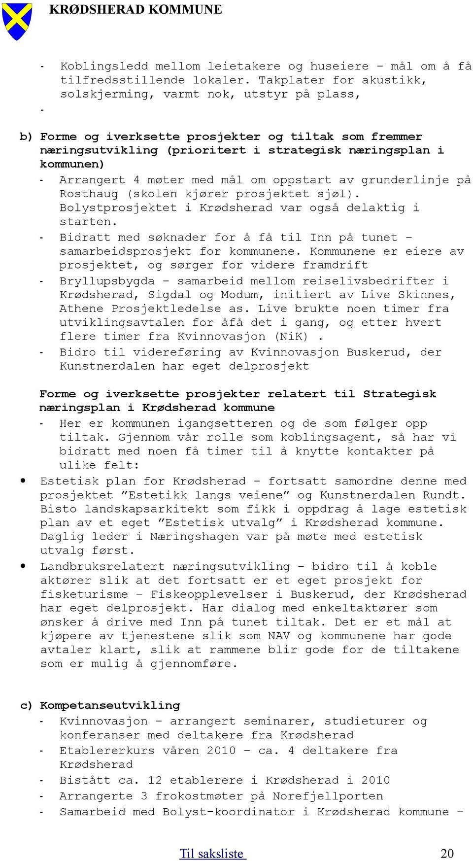 4 møter med mål om oppstart av grunderlinje på Rosthaug (skolen kjører prosjektet sjøl). Bolystprosjektet i Krødsherad var også delaktig i starten.