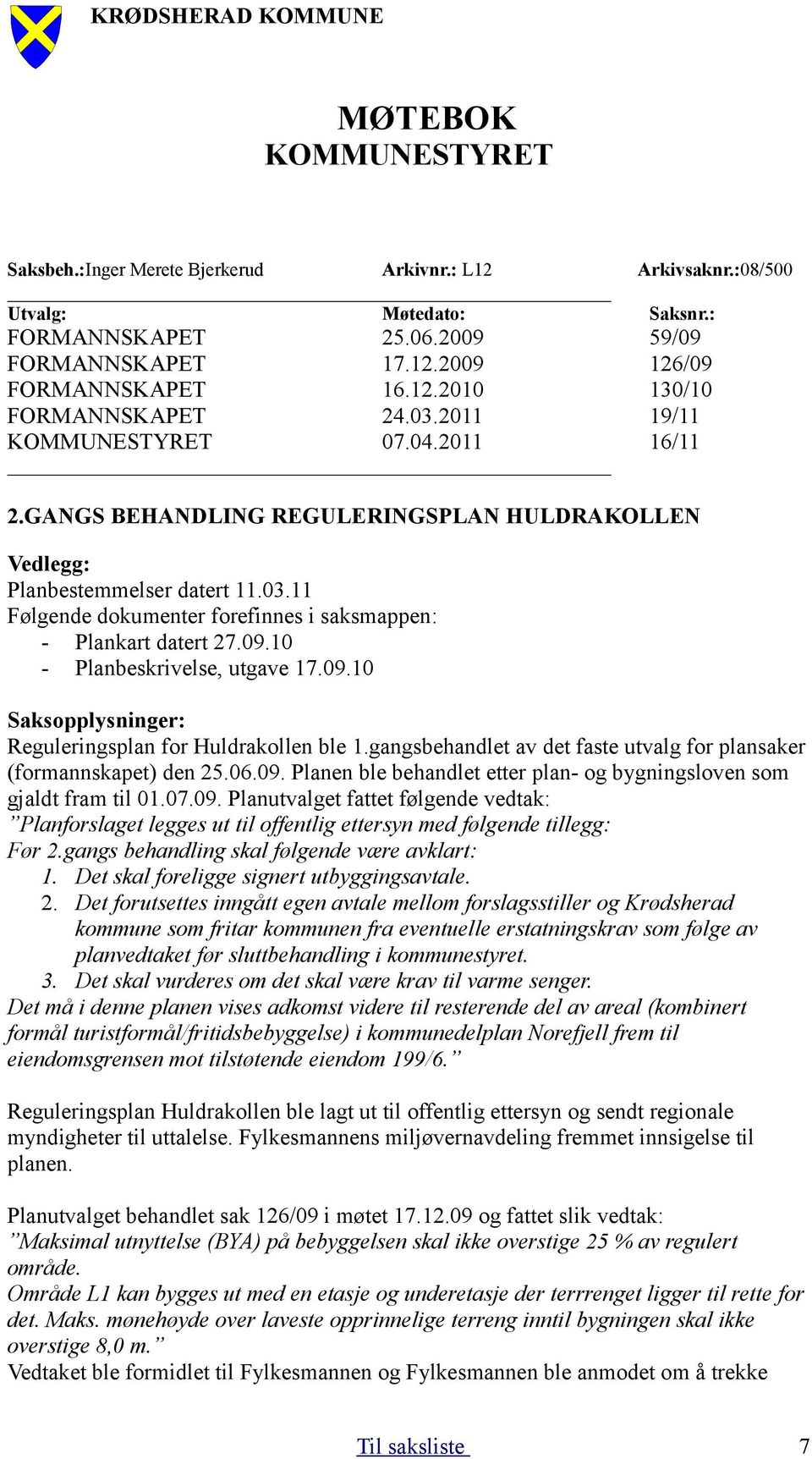 11 Følgende dokumenter forefinnes i saksmappen: - Plankart datert 27.09.10 - Planbeskrivelse, utgave 17.09.10 Saksopplysninger: Reguleringsplan for Huldrakollen ble 1.