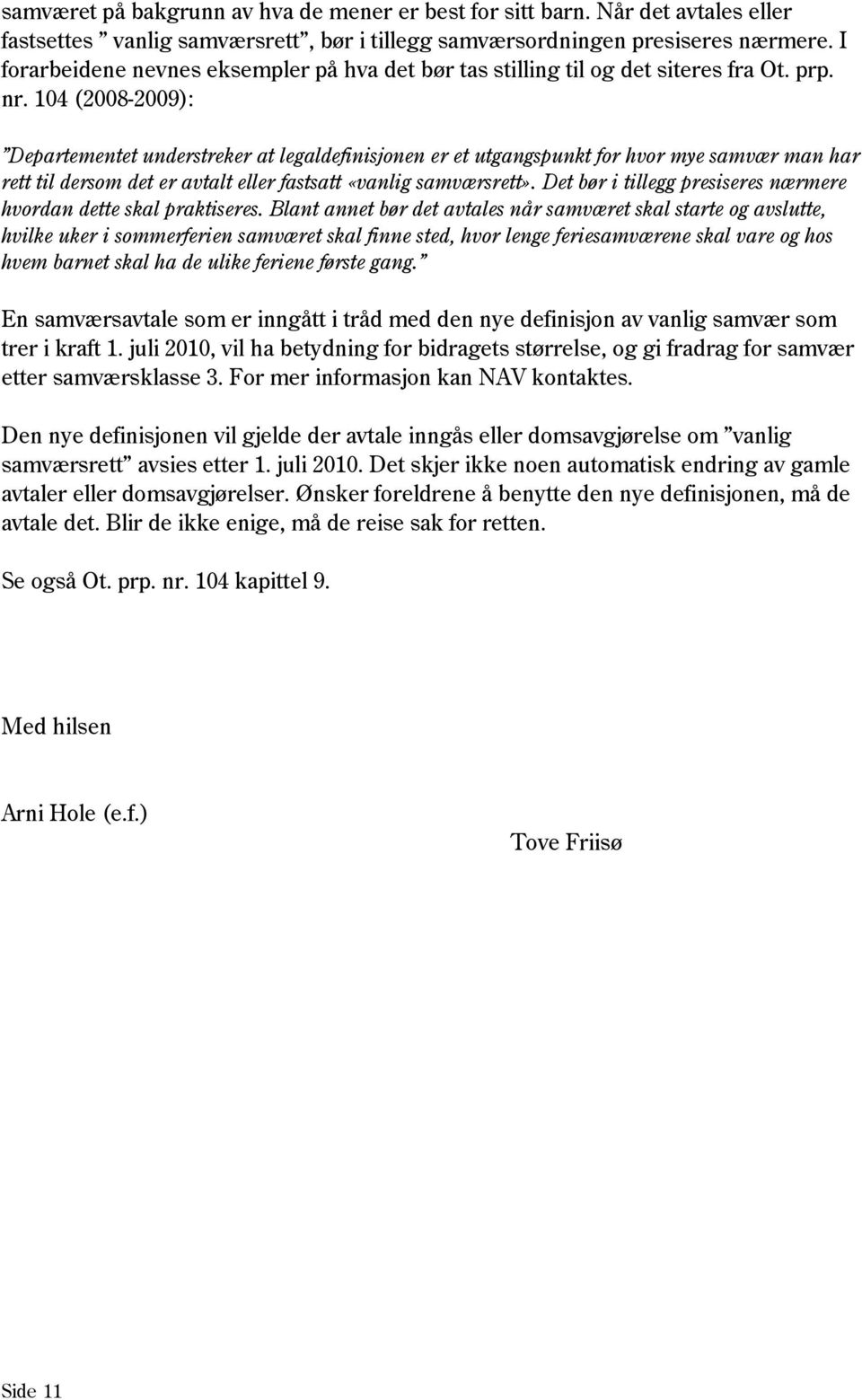 104 (2008-2009): Departementet understreker at legaldefinisjonen er et utgangspunkt for hvor mye samvær man har rett til dersom det er avtalt eller fastsatt «vanlig samværsrett».