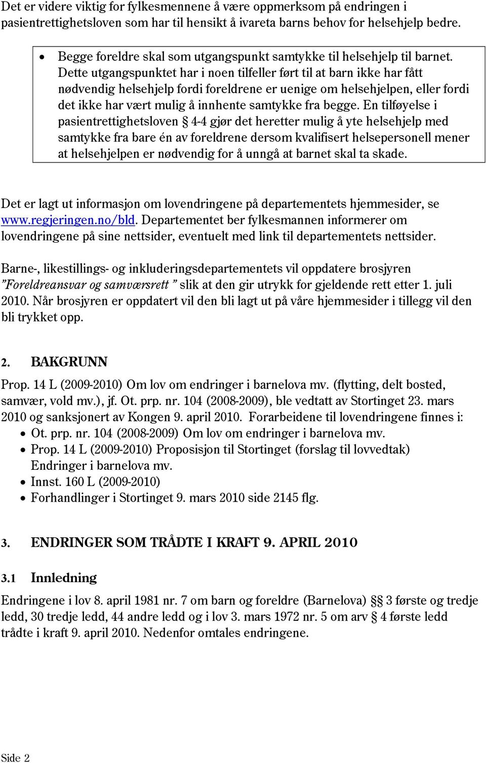 Dette utgangspunktet har i noen tilfeller ført til at barn ikke har fått nødvendig helsehjelp fordi foreldrene er uenige om helsehjelpen, eller fordi det ikke har vært mulig å innhente samtykke fra