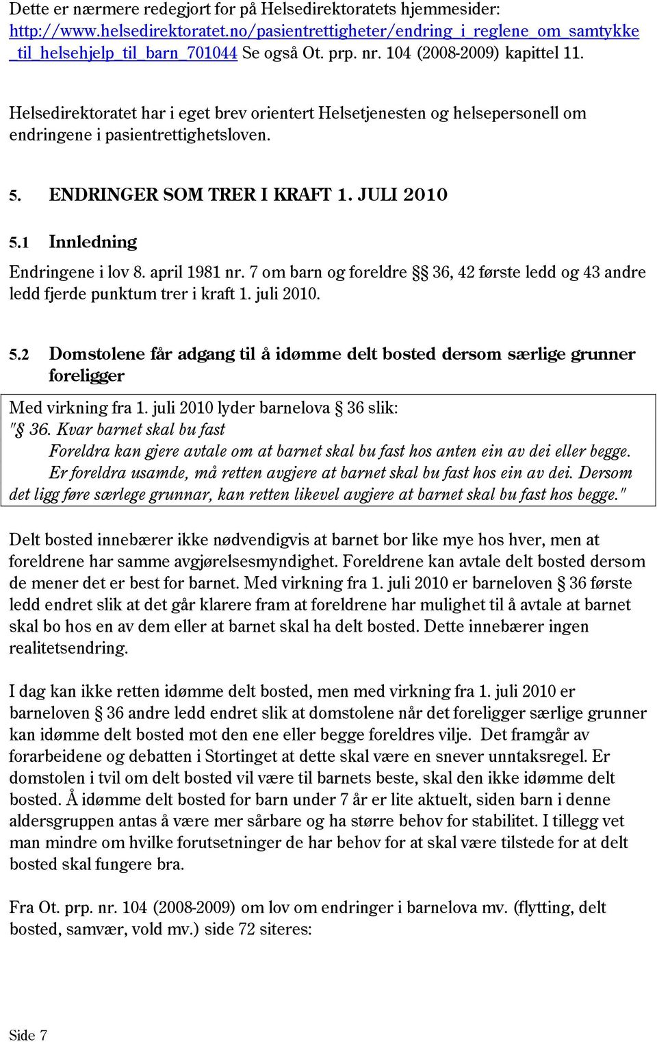 1 Innledning Endringene i lov 8. april 1981 nr. 7 om barn og foreldre 36, 42 første ledd og 43 andre ledd fjerde punktum trer i kraft 1. juli 2010. 5.