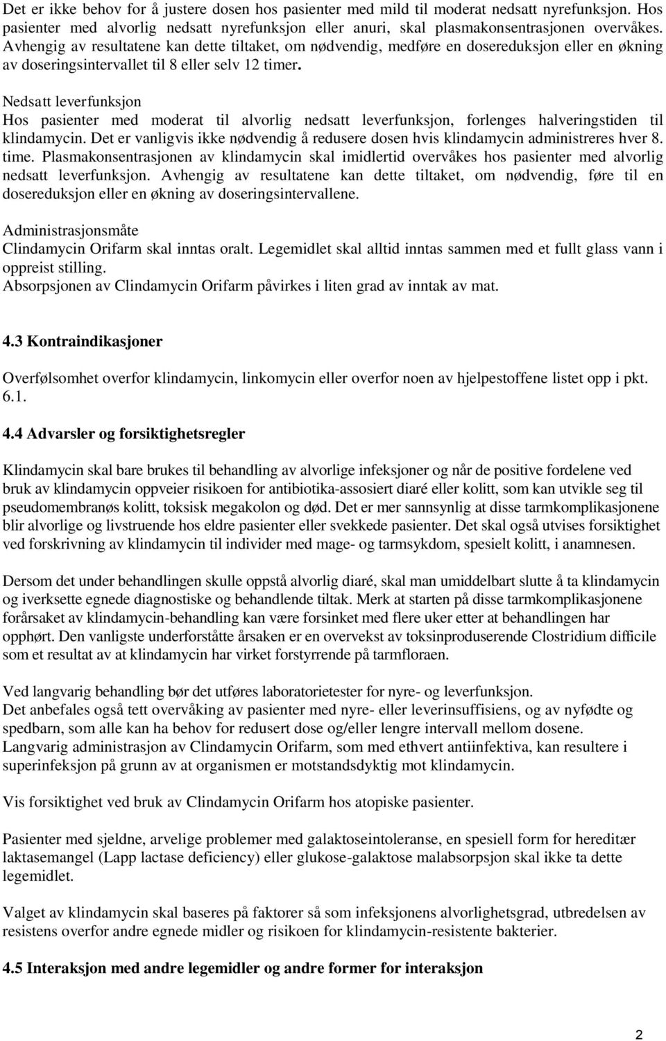 Nedsatt leverfunksjon Hos pasienter med moderat til alvorlig nedsatt leverfunksjon, forlenges halveringstiden til klindamycin.