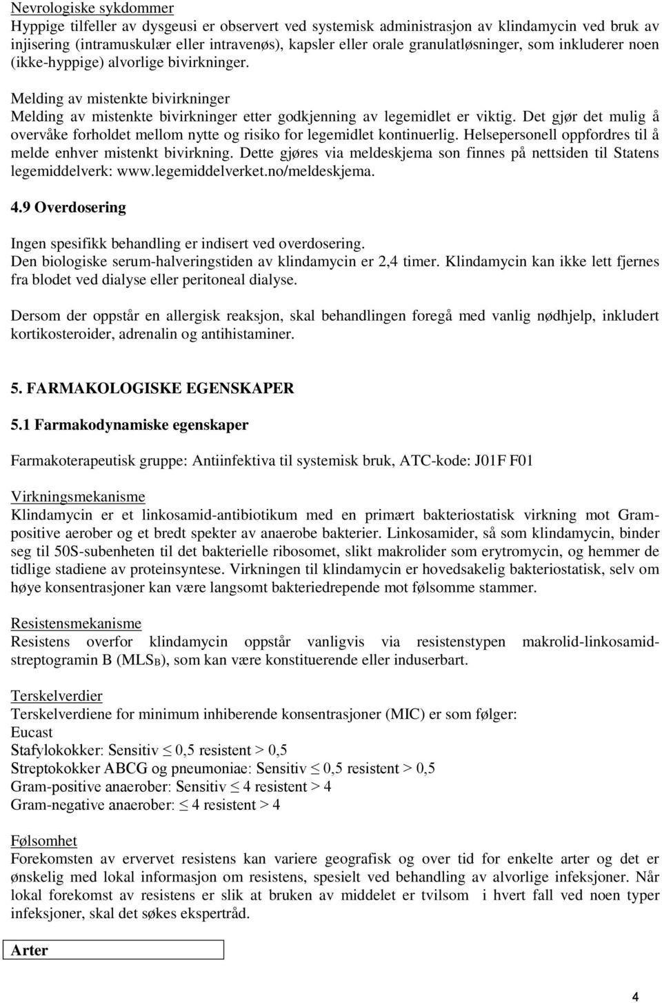 Det gjør det mulig å overvåke forholdet mellom nytte og risiko for legemidlet kontinuerlig. Helsepersonell oppfordres til å melde enhver mistenkt bivirkning.