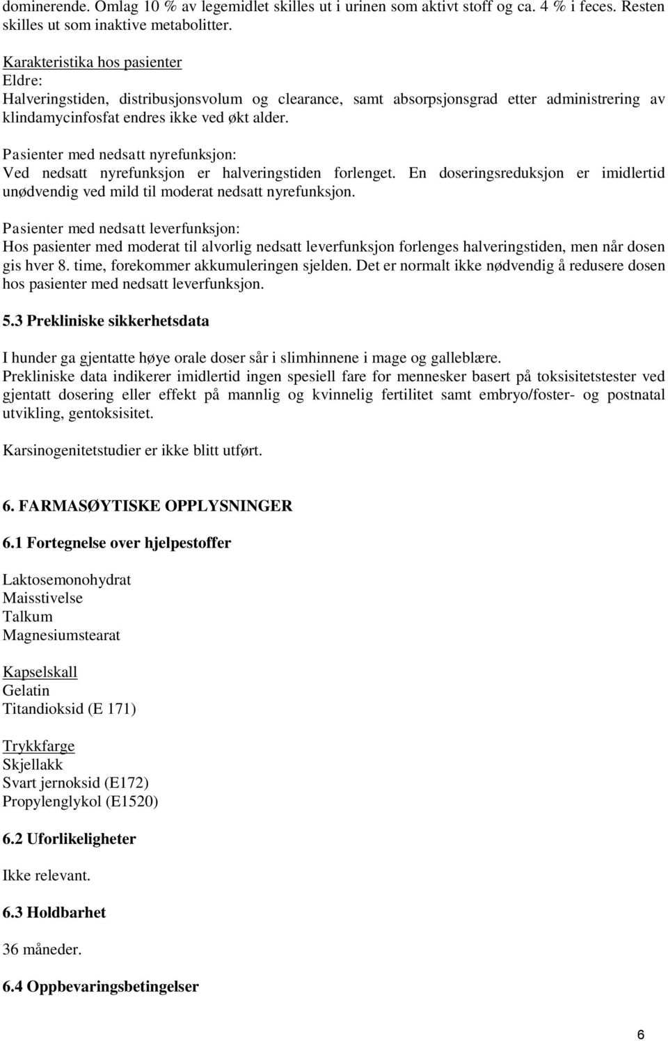 Pasienter med nedsatt nyrefunksjon: Ved nedsatt nyrefunksjon er halveringstiden forlenget. En doseringsreduksjon er imidlertid unødvendig ved mild til moderat nedsatt nyrefunksjon.