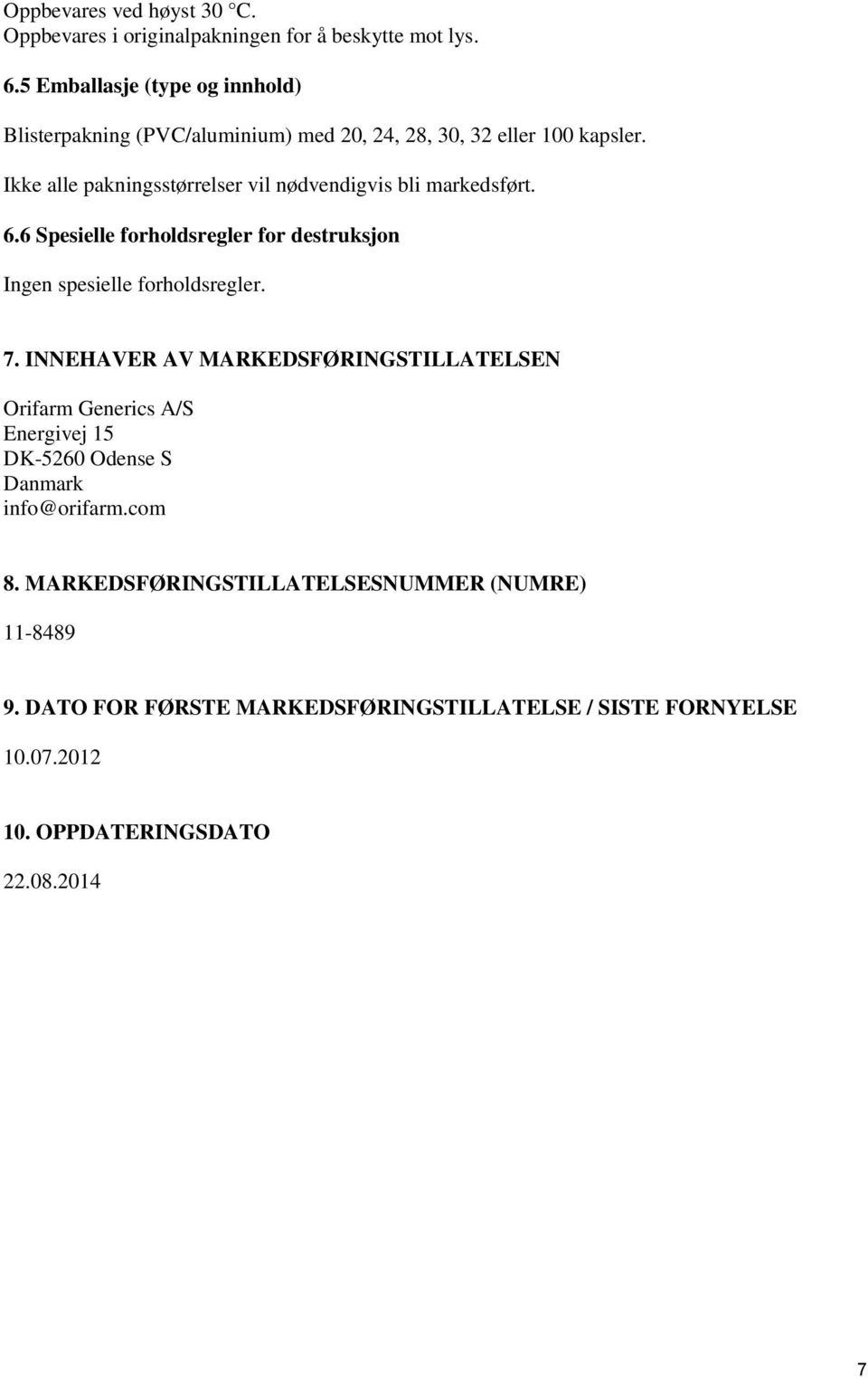 Ikke alle pakningsstørrelser vil nødvendigvis bli markedsført. 6.6 Spesielle forholdsregler for destruksjon Ingen spesielle forholdsregler. 7.